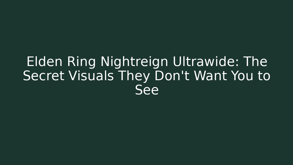 Elden Ring Nightreign Ultrawide: The Secret Visuals They Don't Want You to See