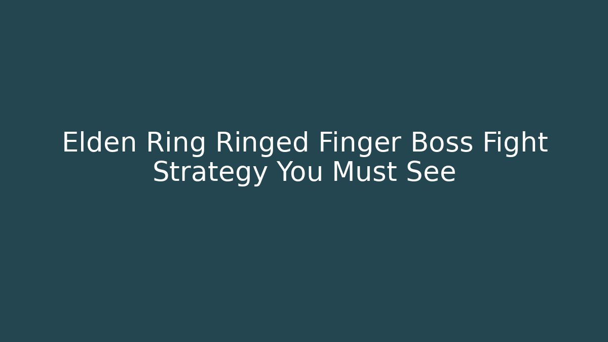 Elden Ring Ringed Finger Boss Fight Strategy You Must See
