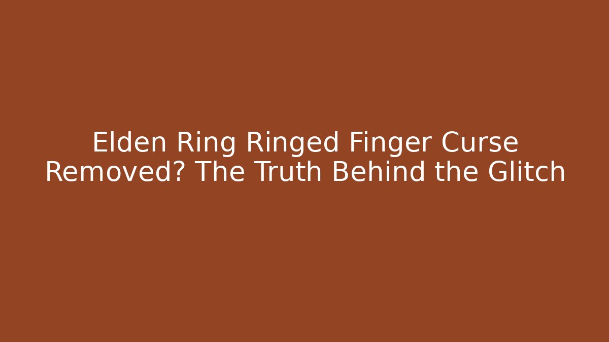 Elden Ring Ringed Finger Curse Removed? The Truth Behind the Glitch