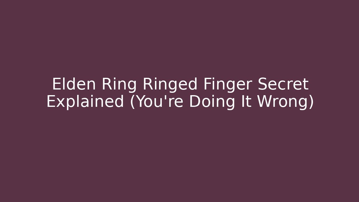 Elden Ring Ringed Finger Secret Explained (You're Doing It Wrong)