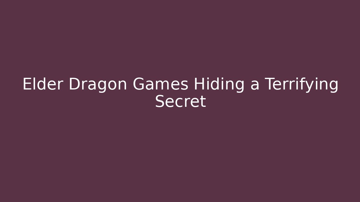Elder Dragon Games Hiding a Terrifying Secret
