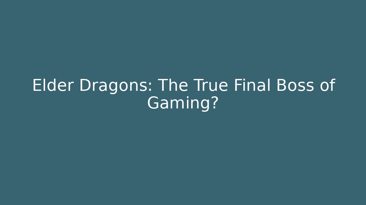 Elder Dragons: The True Final Boss of Gaming?