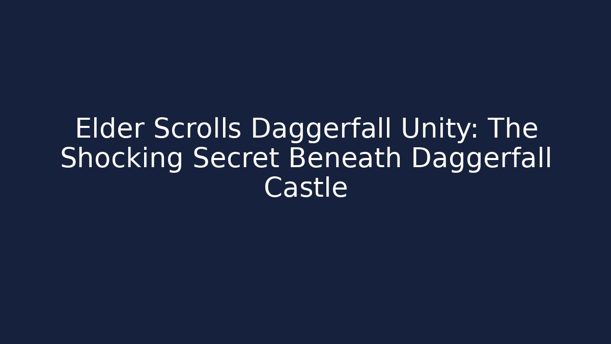 Elder Scrolls Daggerfall Unity: The Shocking Secret Beneath Daggerfall Castle