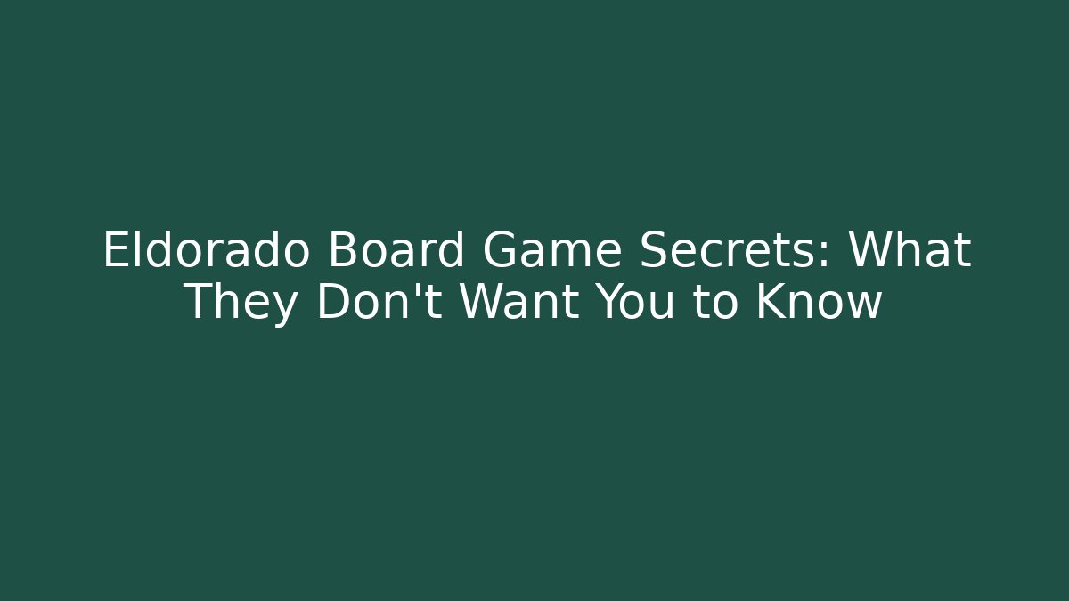 Eldorado Board Game Secrets: What They Don't Want You to Know
