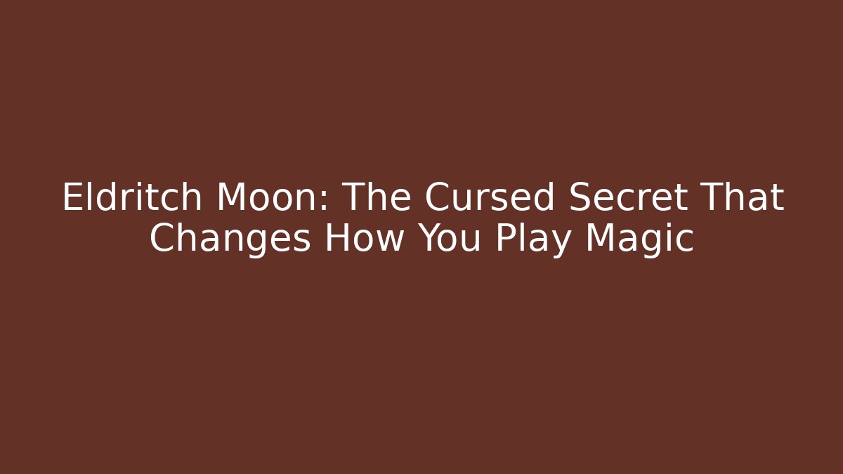 Eldritch Moon: The Cursed Secret That Changes How You Play Magic - Sports History Weekly