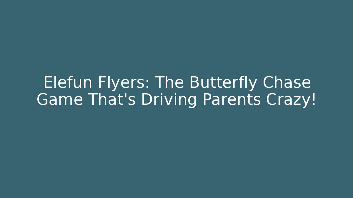 Elefun Flyers: The Butterfly Chase Game That's Driving Parents Crazy!