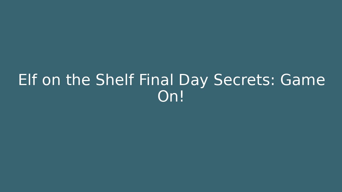 Elf on the Shelf Final Day Secrets: Game On!