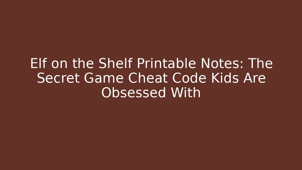 Elf on the Shelf Printable Notes: The Secret Game Cheat Code Kids Are Obsessed With