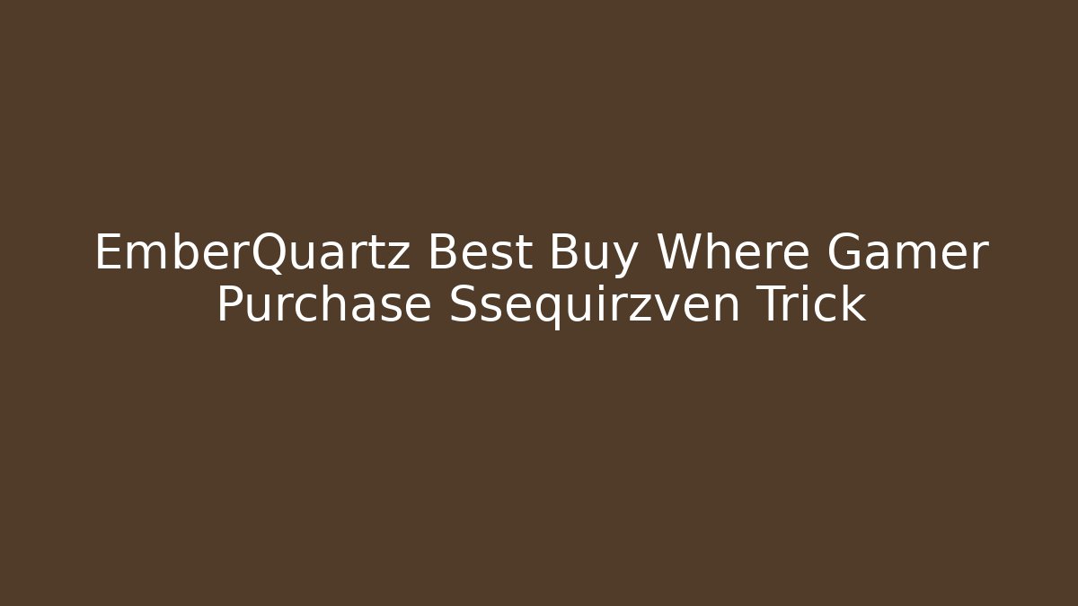 EmberQuartz Best Buy Where Gamer Purchase Ssequirzven Trick