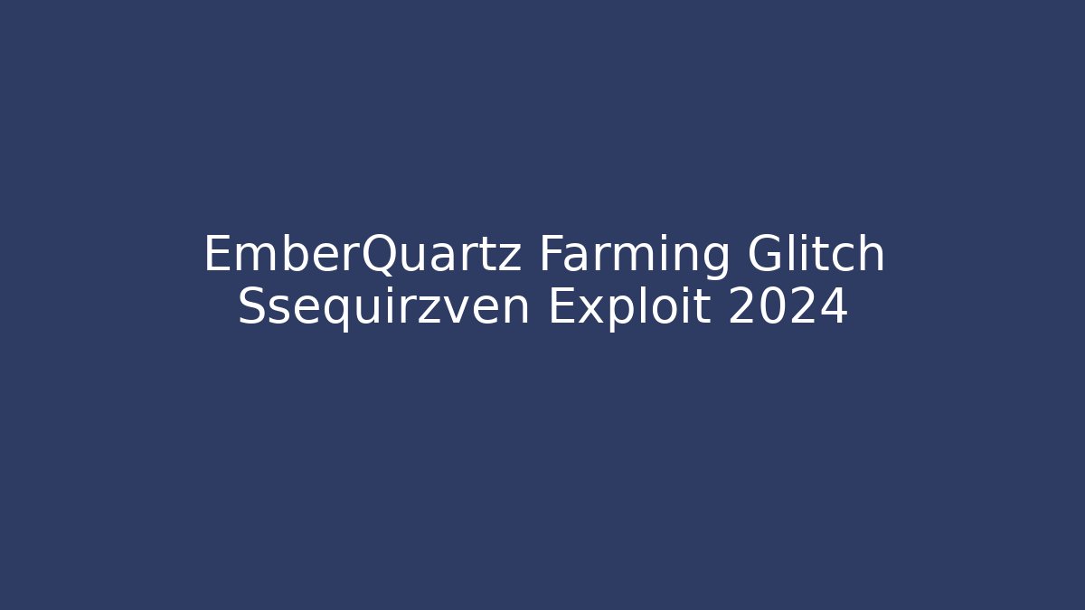 EmberQuartz Farming Glitch Ssequirzven Exploit 2024