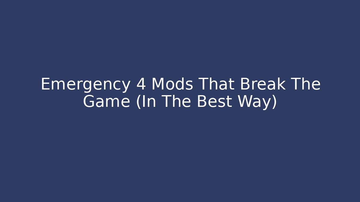 Emergency 4 Mods That Break The Game (In The Best Way)