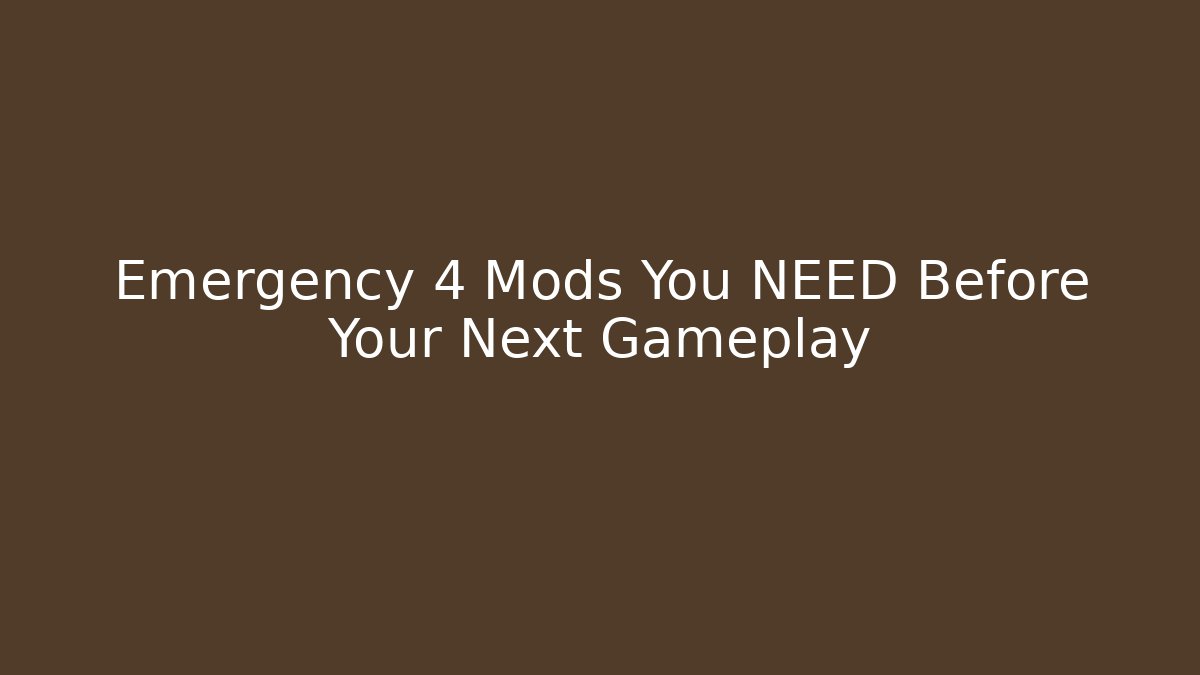 Emergency 4 Mods You NEED Before Your Next Gameplay - Sports History Weekly