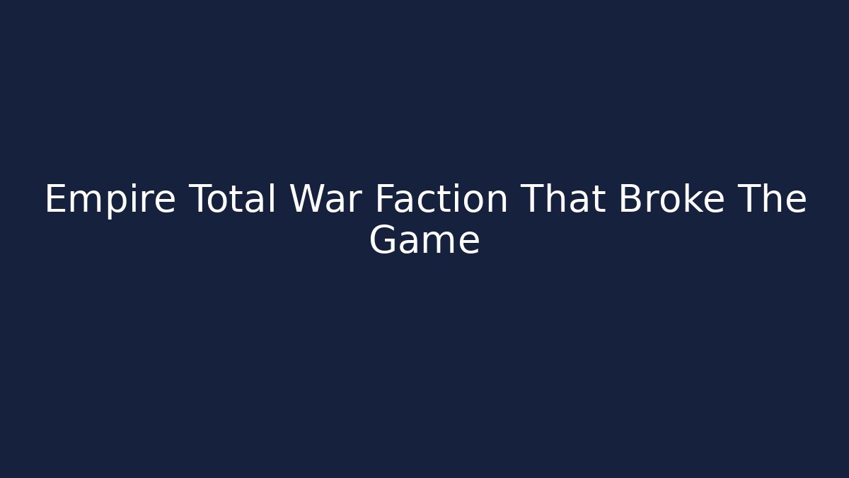 Empire Total War Faction That Broke The Game