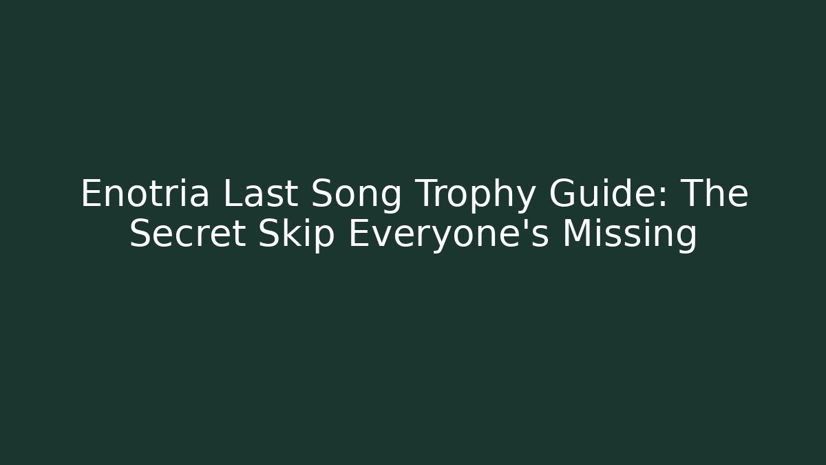 Enotria Last Song Trophy Guide: The Secret Skip Everyone's Missing