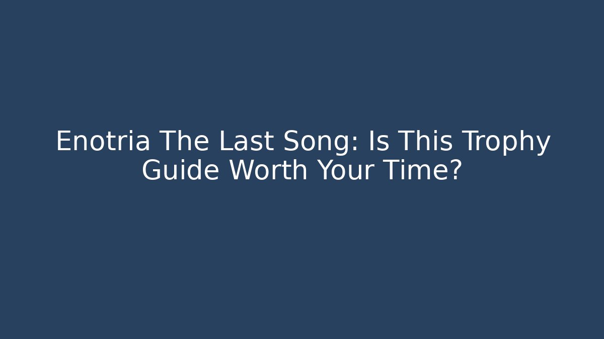 Enotria The Last Song: Is This Trophy Guide Worth Your Time?