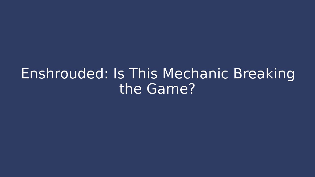Enshrouded: Is This Mechanic Breaking the Game?
