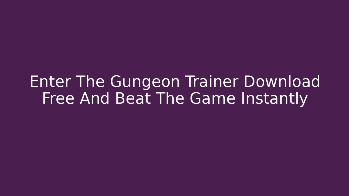 Enter The Gungeon Trainer Download Free And Beat The Game Instantly