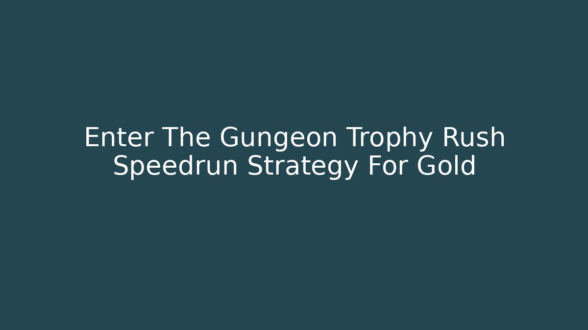 Enter The Gungeon Trophy Rush Speedrun Strategy For Gold