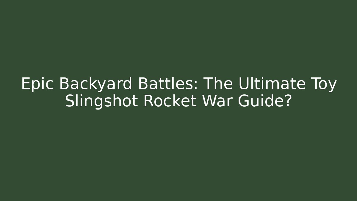 Epic Backyard Battles: The Ultimate Toy Slingshot Rocket War Guide?