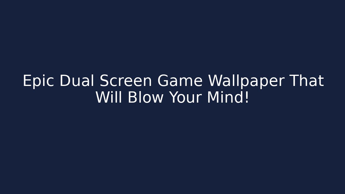 Epic Dual Screen Game Wallpaper That Will Blow Your Mind!