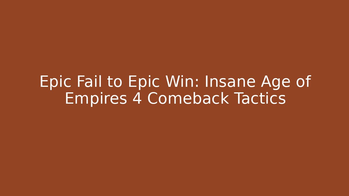 Epic Fail to Epic Win: Insane Age of Empires 4 Comeback Tactics