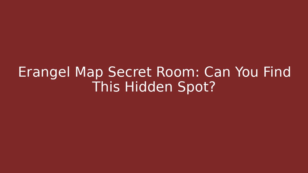 Erangel Map Secret Room: Can You Find This Hidden Spot?