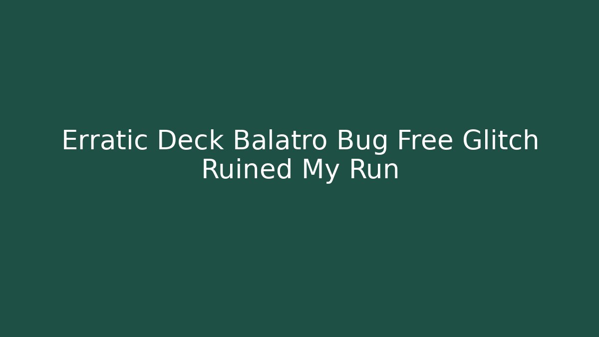 Erratic Deck Balatro Bug Free Glitch Ruined My Run