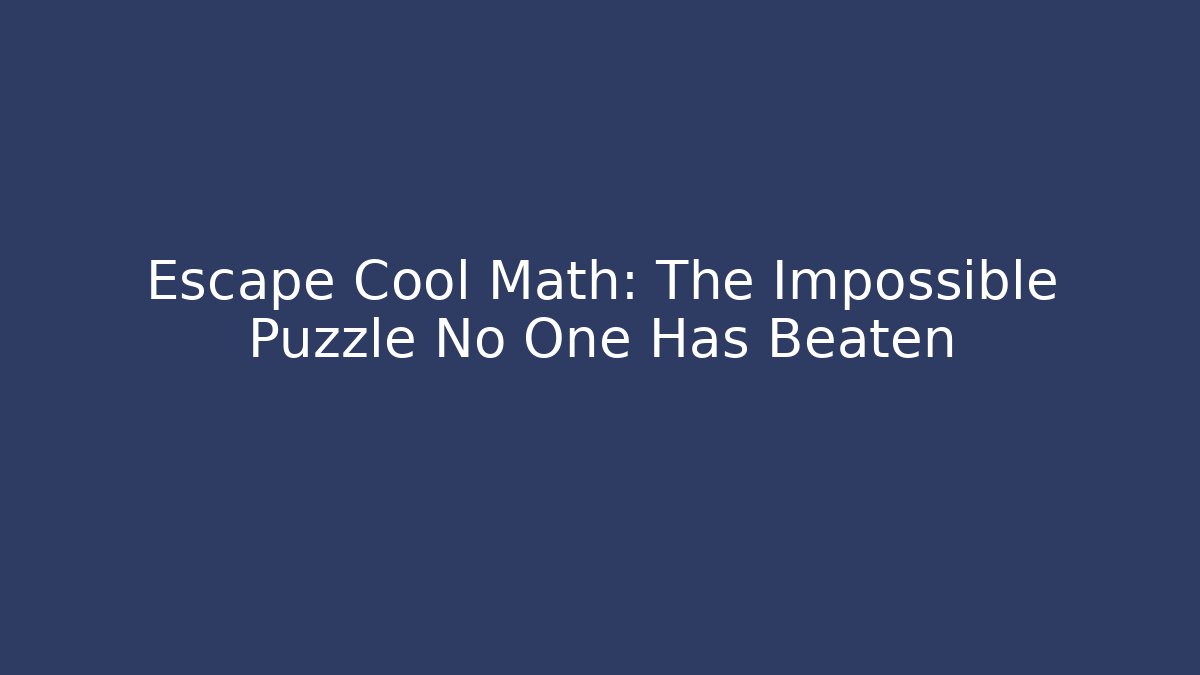 Escape Cool Math: The Impossible Puzzle No One Has Beaten