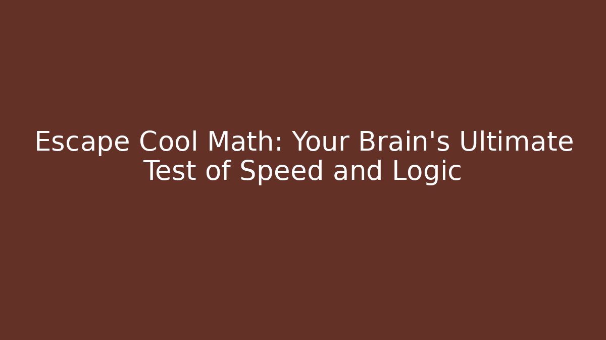 Escape Cool Math: Your Brain’s Ultimate Test of Speed and Logic