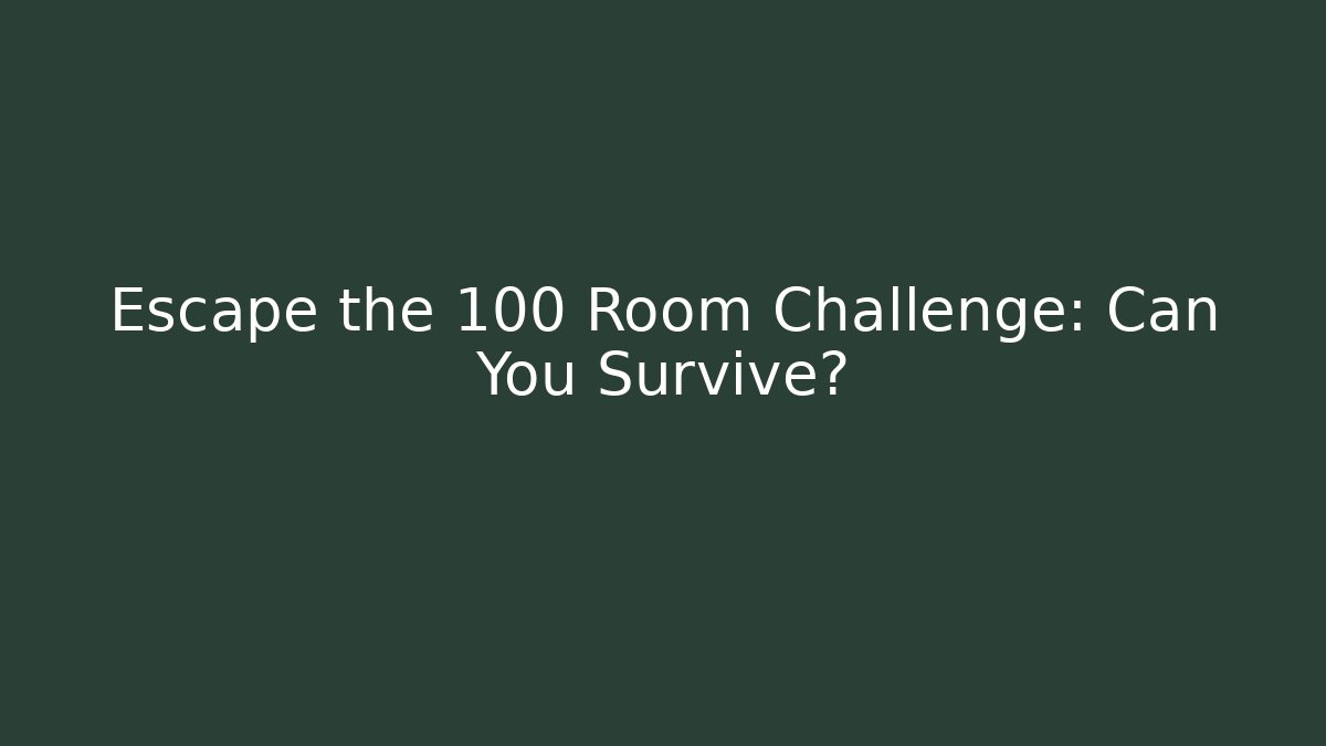 Escape the 100 Room Challenge: Can You Survive?
