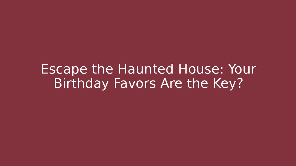 Escape the Haunted House: Your Birthday Favors Are the Key? - Sports History Weekly