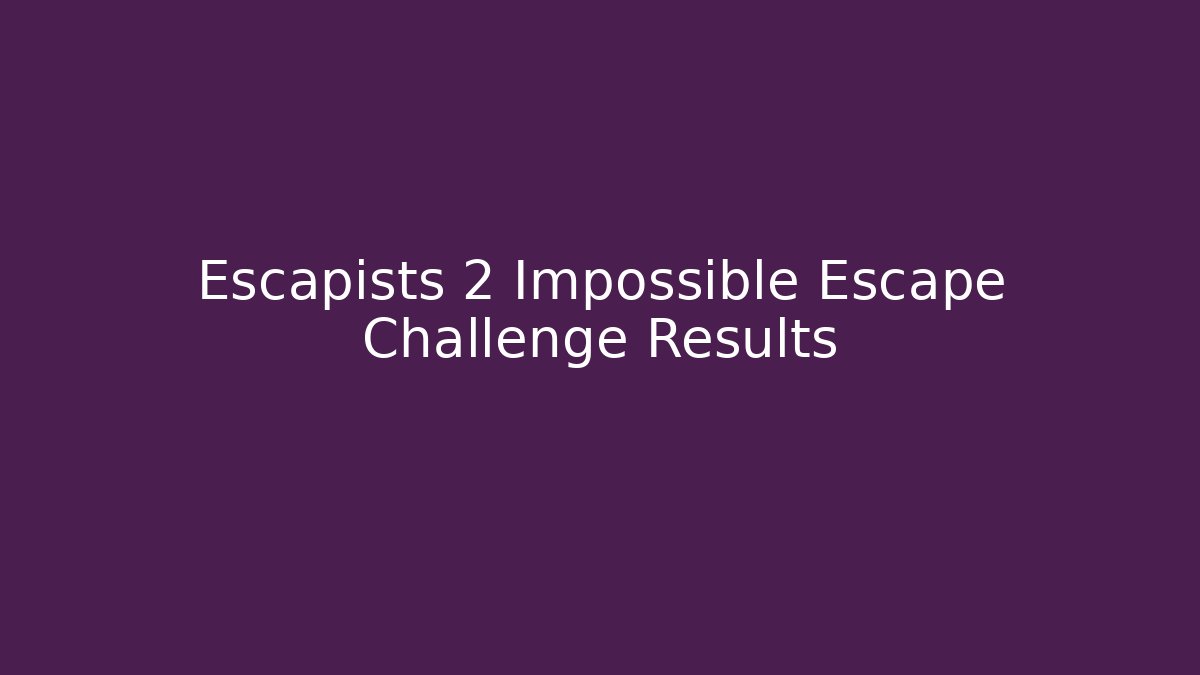 Escapists 2 Impossible Escape Challenge Results
