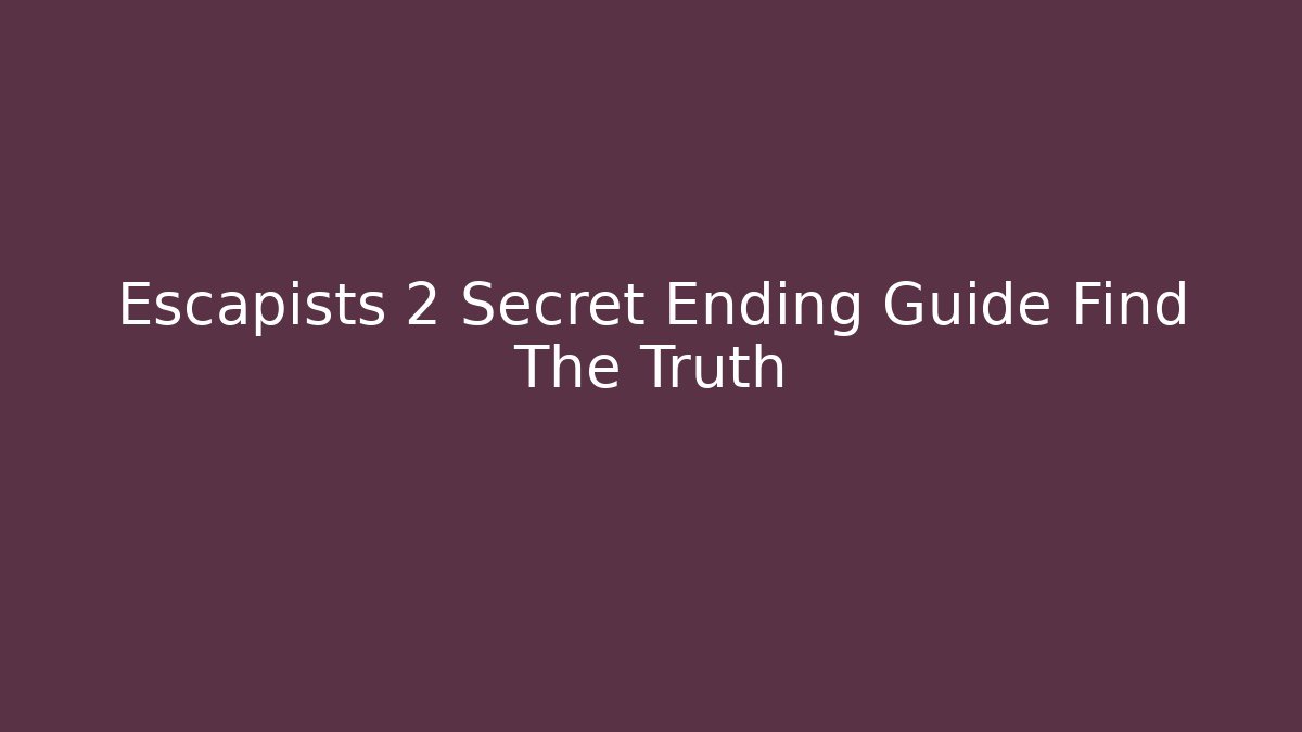 Escapists 2 Secret Ending Guide Find The Truth - Sports History Weekly