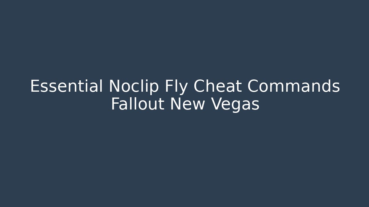 Essential Noclip Fly Cheat Commands Fallout New Vegas - Sports History Weekly