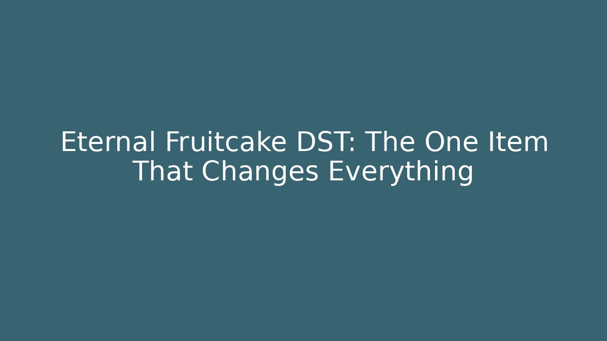 Eternal Fruitcake DST: The One Item That Changes Everything