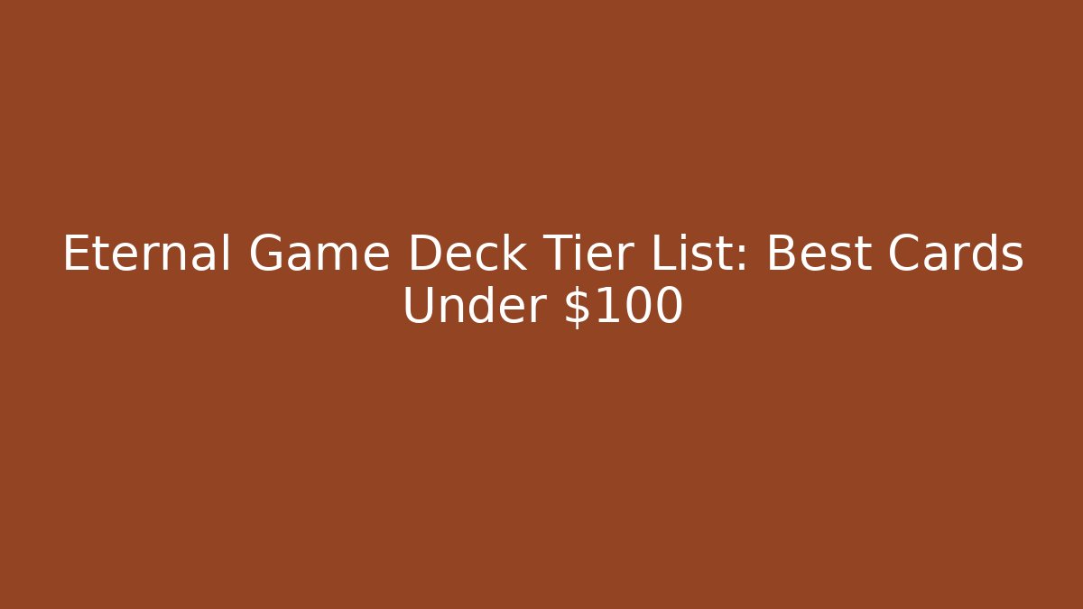 Eternal Game Deck Tier List: Best Cards Under $100