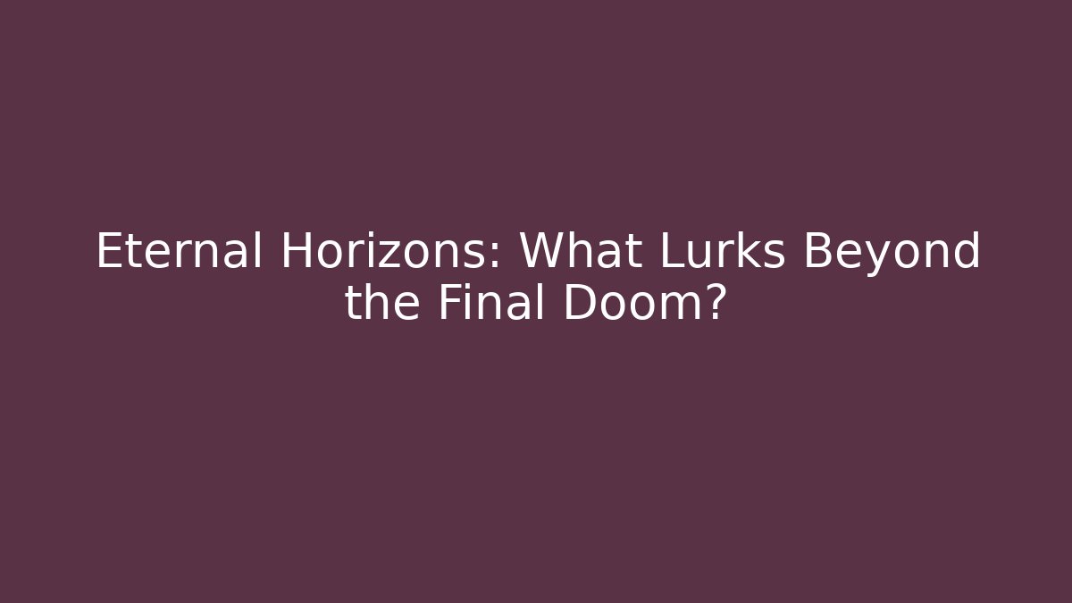 Eternal Horizons: What Lurks Beyond the Final Doom?