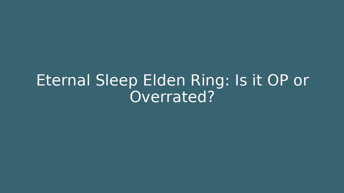 Eternal Sleep Elden Ring: Is it OP or Overrated?