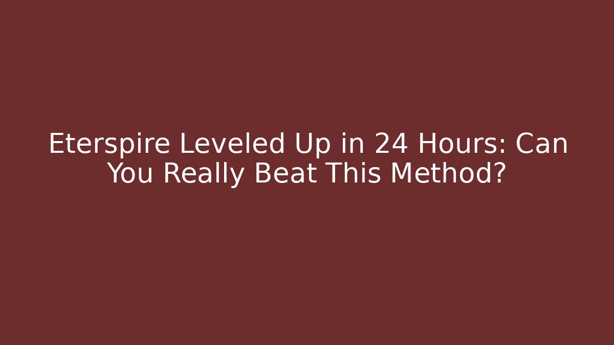 Eterspire Leveled Up in 24 Hours: Can You Really Beat This Method?