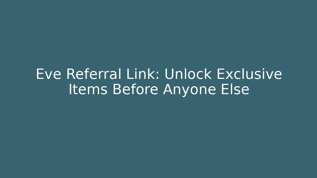 Eve Referral Link: Unlock Exclusive Items Before Anyone Else - Sports History Weekly