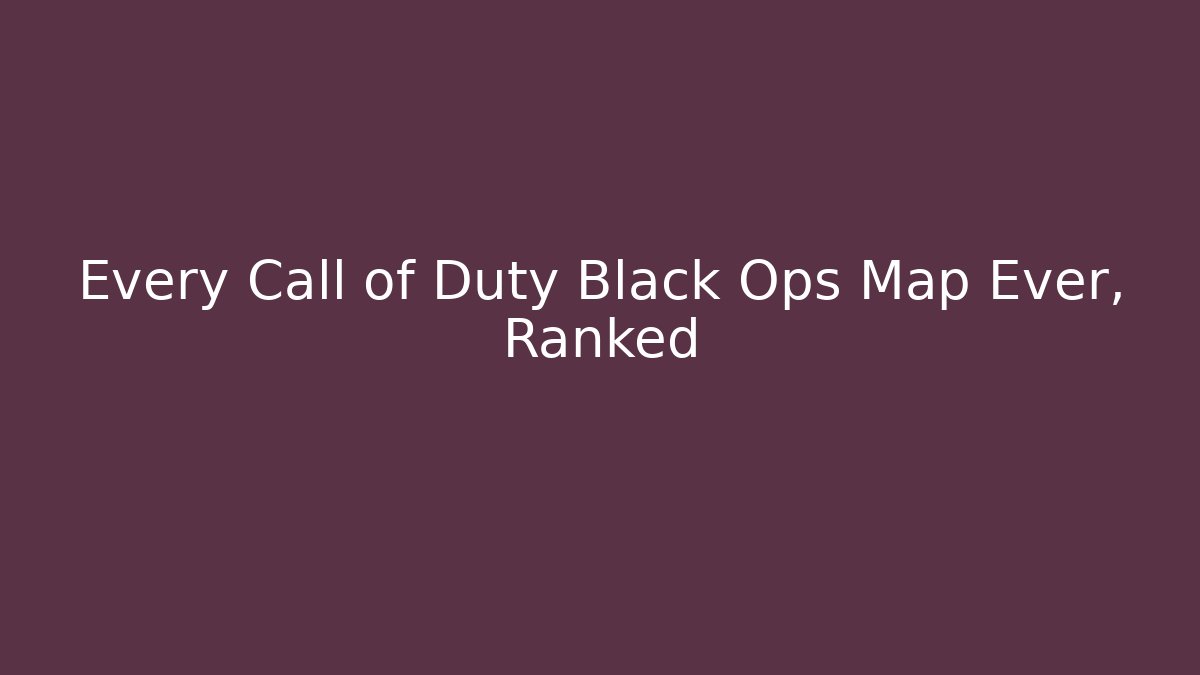 Every Call of Duty Black Ops Map Ever, Ranked