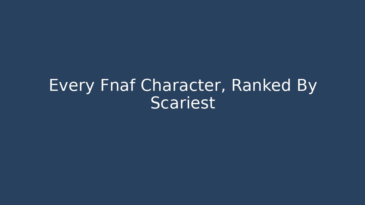 Every Fnaf Character, Ranked By Scariest