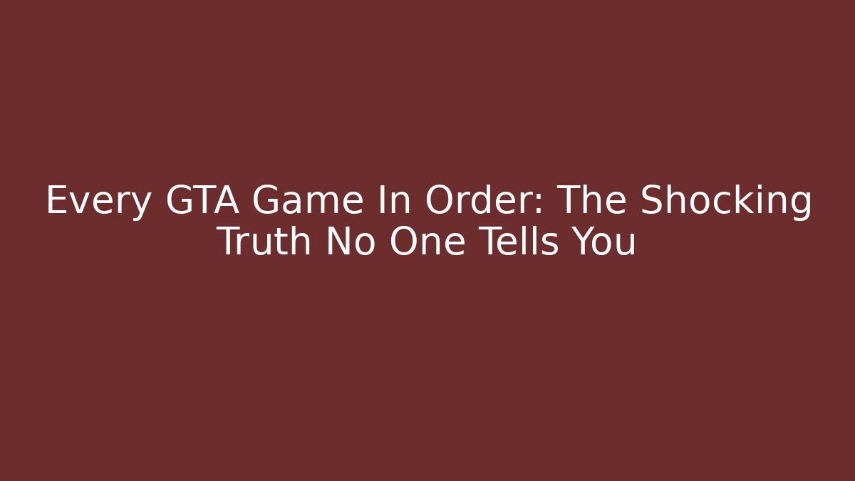 Every GTA Game In Order: The Shocking Truth No One Tells You