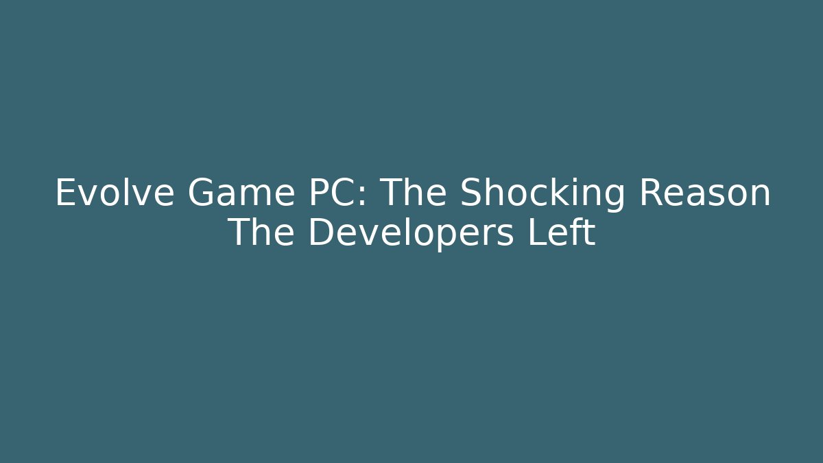 Evolve Game PC: The Shocking Reason The Developers Left