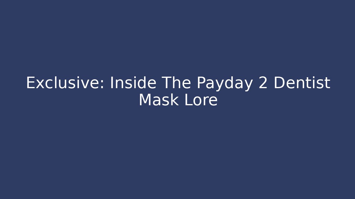Exclusive: Inside The Payday 2 Dentist Mask Lore
