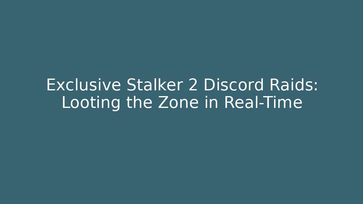 Exclusive Stalker 2 Discord Raids: Looting the Zone in Real-Time