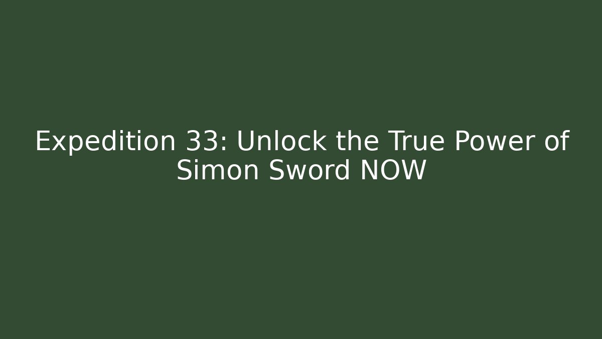 Expedition 33: Unlock the True Power of Simon Sword NOW