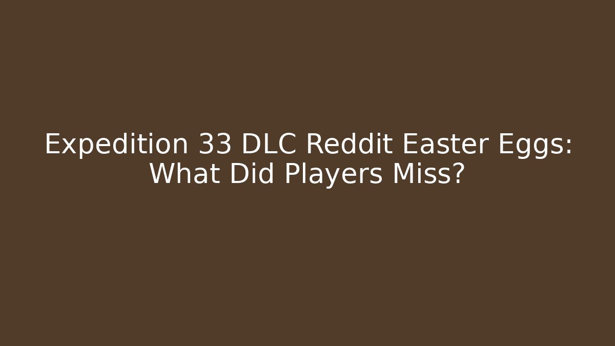 Expedition 33 DLC Reddit Easter Eggs: What Did Players Miss? - Sports History Weekly