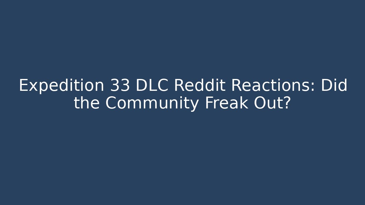 Expedition 33 DLC Reddit Reactions: Did the Community Freak Out?