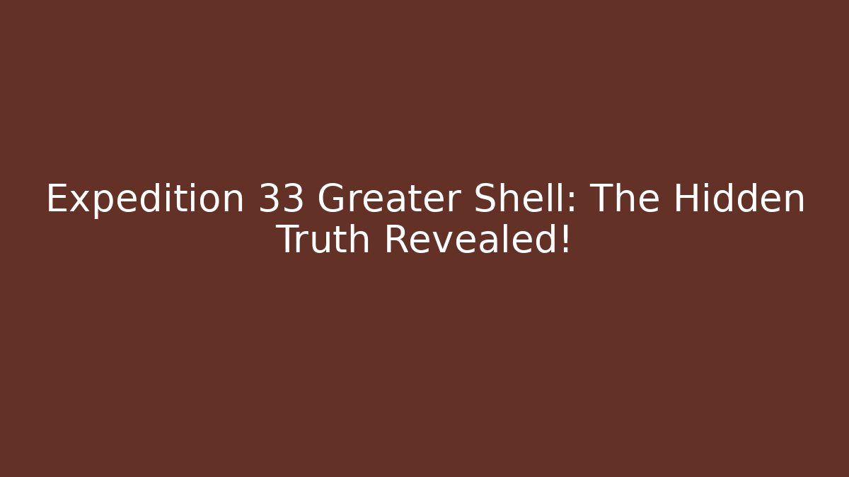 Expedition 33 Greater Shell: The Hidden Truth Revealed! - Sports History Weekly